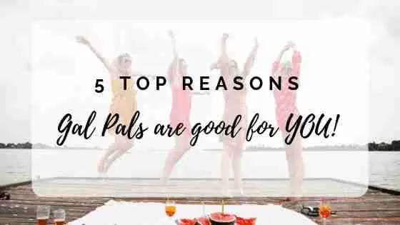 5 Scientific Reasons Your GAL PALS Are Good For you!
