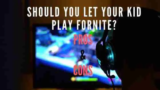 The Pros & Cons of letting your child play Fortnite