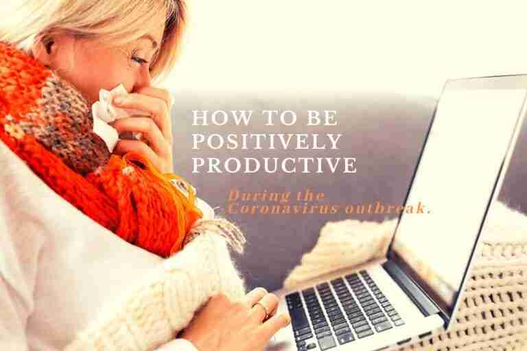 How To Be Positively Productive During The COVID-19 Outbreak