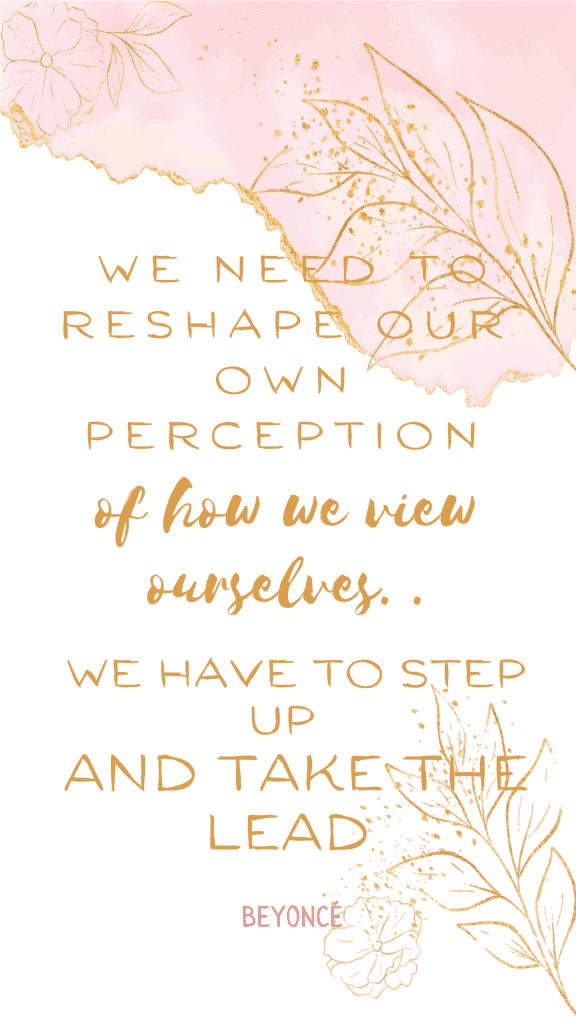 We need to reshape our perception of how we view ourselves- Beyonce