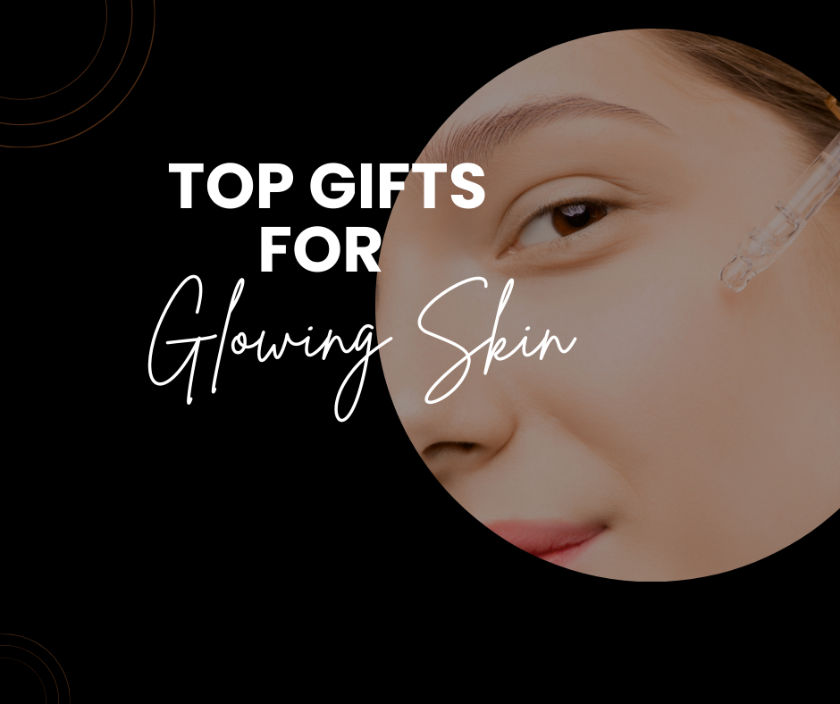 Top Gifts For Glowing Skin